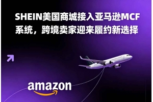 SHEIN美國商城接入亞馬遜MCF系統，跨境賣家迎來履約新選擇