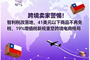 跨境賣(mài)家警惕！智利稅改落地，41美元以下商品不再免稅，19%增值稅新規(guī)重塑跨