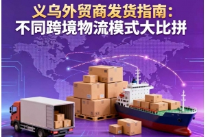 義烏外貿商發貨指南：不同跨境物流模式大比拼