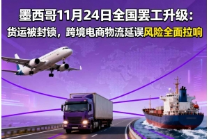 墨西哥11月24日全國罷工升級：貨運被封鎖，跨境電商物流延誤風險全面拉響