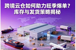 跨境云倉如何助力旺季爆單？庫存與發(fā)貨策略揭秘