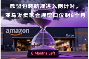 歐盟包裝新規進入倒計時，亞馬遜賣家合規窗口僅剩6個月